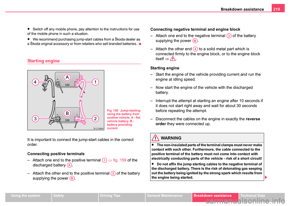 SKODA FABIA 2004 1.G / 6Y Owners Manual Breakdown assistance219
Using the systemSafetyDriving TipsGeneral MaintenanceBreakdown assistanceTechnical Data
•Switch off any mobile phone, pay attention to the instructions for use 
of the mobile