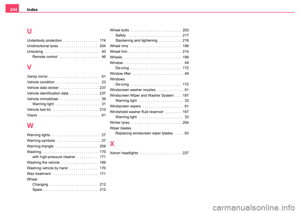 SKODA FABIA 2004 1.G / 6Y Owners Manual Index
244
U
Underbody protection . . . . . . . . . . . . . . . . .  174
Unidirectional tyres . . . . . . . . . . . . . . . . . . .  204
Unlocking  . . . . . . . . . . . . . . . . . . . . . . . . . . .