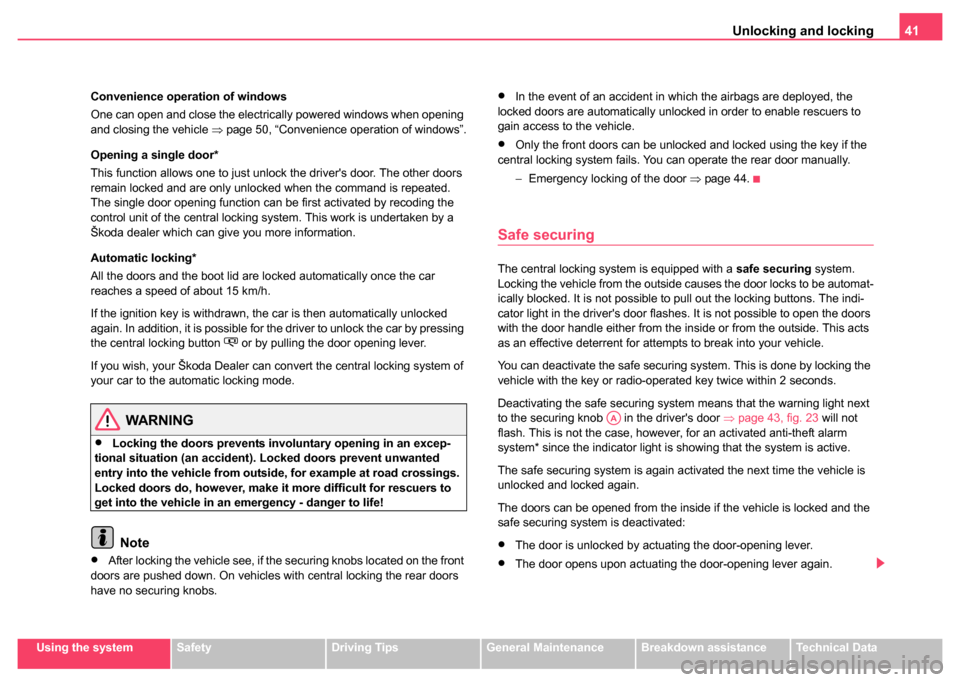 SKODA FABIA 2004 1.G / 6Y Service Manual Unlocking and locking41
Using the systemSafetyDriving TipsGeneral MaintenanceBreakdown assistanceTechnical Data
Convenience operation of windows
One can open and close the electrically powered windows