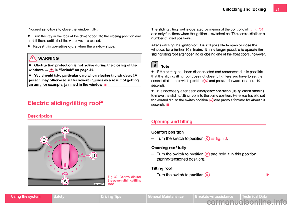 SKODA FABIA 2004 1.G / 6Y User Guide Unlocking and locking51
Using the systemSafetyDriving TipsGeneral MaintenanceBreakdown assistanceTechnical Data
Proceed as follows to close the window fully:
•Turn the key in the lock of the driver 