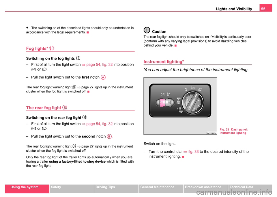 SKODA FABIA 2004 1.G / 6Y Owners Manual Lights and Visibility55
Using the systemSafetyDriving TipsGeneral MaintenanceBreakdown assistanceTechnical Data
•The switching on of the described lights should only be undertaken in 
accordance wit