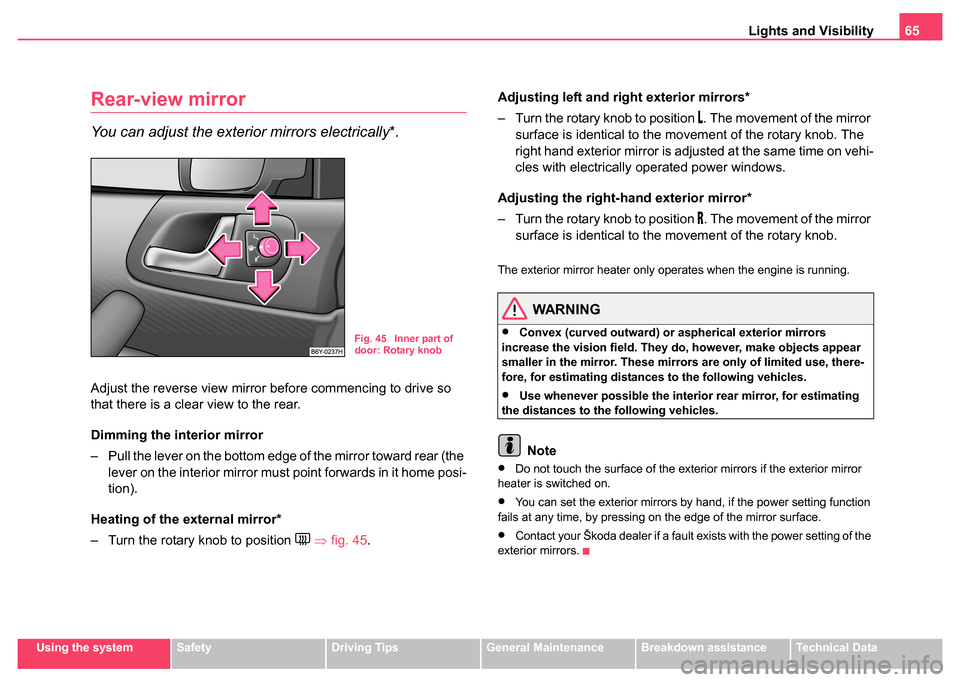 SKODA FABIA 2004 1.G / 6Y Owners Manual Lights and Visibility65
Using the systemSafetyDriving TipsGeneral MaintenanceBreakdown assistanceTechnical Data
Rear-view mirror
You can adjust the exterior mirrors electrically*.
Adjust the reverse v