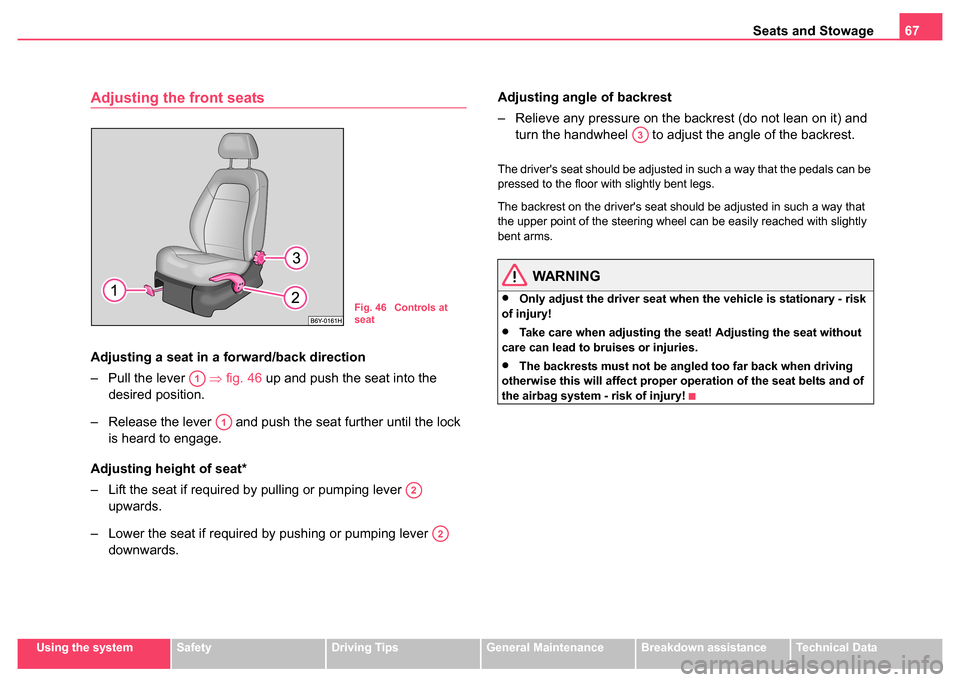 SKODA FABIA 2004 1.G / 6Y Owners Manual Seats and Stowage67
Using the systemSafetyDriving TipsGeneral MaintenanceBreakdown assistanceTechnical Data
Adjusting the front seats
Adjusting a seat in a forward/back direction
– Pull the lever   