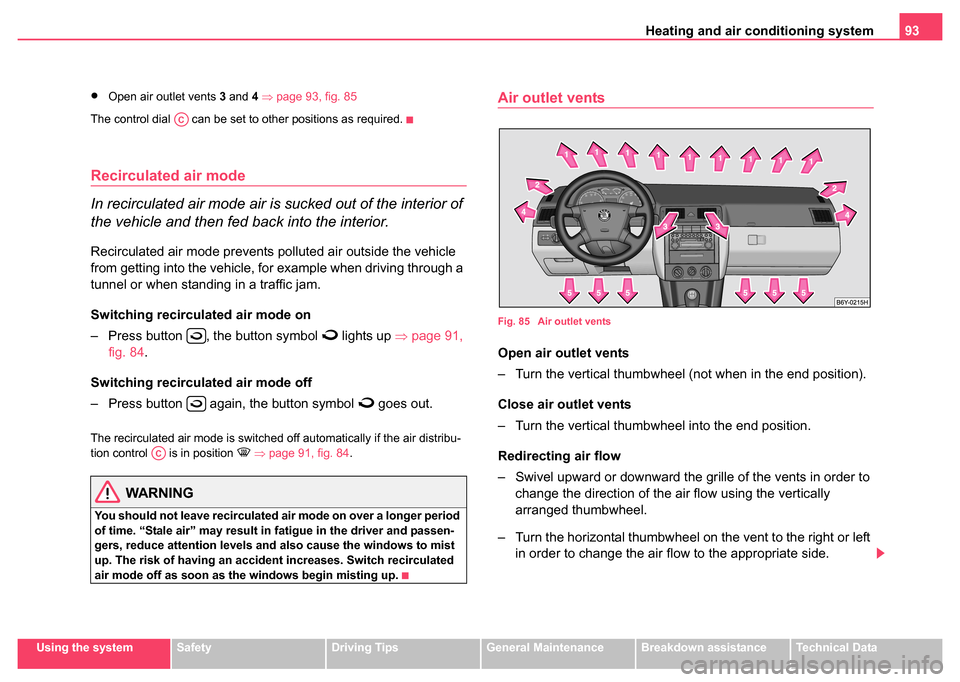 SKODA FABIA 2004 1.G / 6Y Owners Manual Heating and air conditioning system 93
Using the systemSafetyDriving TipsGeneral MaintenanceBreakdown assistanceTechnical Data
•Open air outlet vents 3 and  4 ⇒ page 93, fig. 85
The control dial  