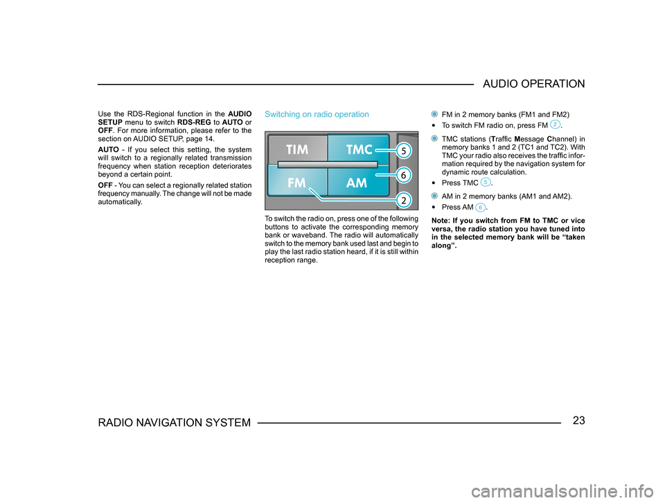 SKODA FABIA 2004 1.G / 6Y Sat Compass Navigation System Manual 23RADIO NAVIGATION SYSTEMAUDIO OPERATION
Use  the  RDS-Regional  function  in  the 
AUDIO 
SETUP  menu  to  switch  RDS-REG  to AUTO  or 
OFF .  For  more  information,  please  refer  to  the 
sectio