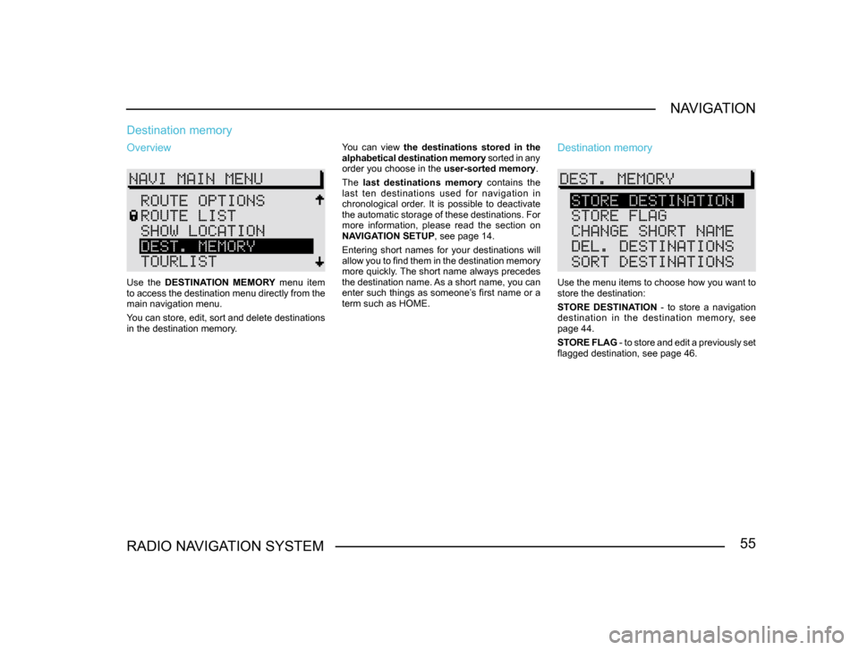 SKODA FABIA 2004 1.G / 6Y Sat Compass Navigation System Manual 55RADIO NAVIGATION SYSTEMNAVIGATION
Destination memory
Overview
Use the
DESTINATION MEMORY menu item
to access the destination menu directly from the
main navigation menu.
You can store, edit, SKODA FABIA 2004 1.G / 6Y Sat Compass Navigation System Manual 55RADIO NAVIGATION SYSTEMNAVIGATION
Destination memory
Overview
Use the
DESTINATION MEMORY menu item
to access the destination menu directly from the
main navigation menu.
You can store, edit,