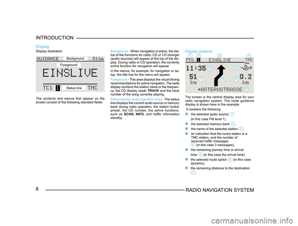SKODA FABIA 2004 1.G / 6Y Sat Compass Navigation System Manual 8RADIO NAVIGATION SYSTEM
INTRODUCTION
Display illustration
The  contents  and  menus  that  appear  on  the 
screen consist of the following standard fields:
Display
Background - 
When navigation is a