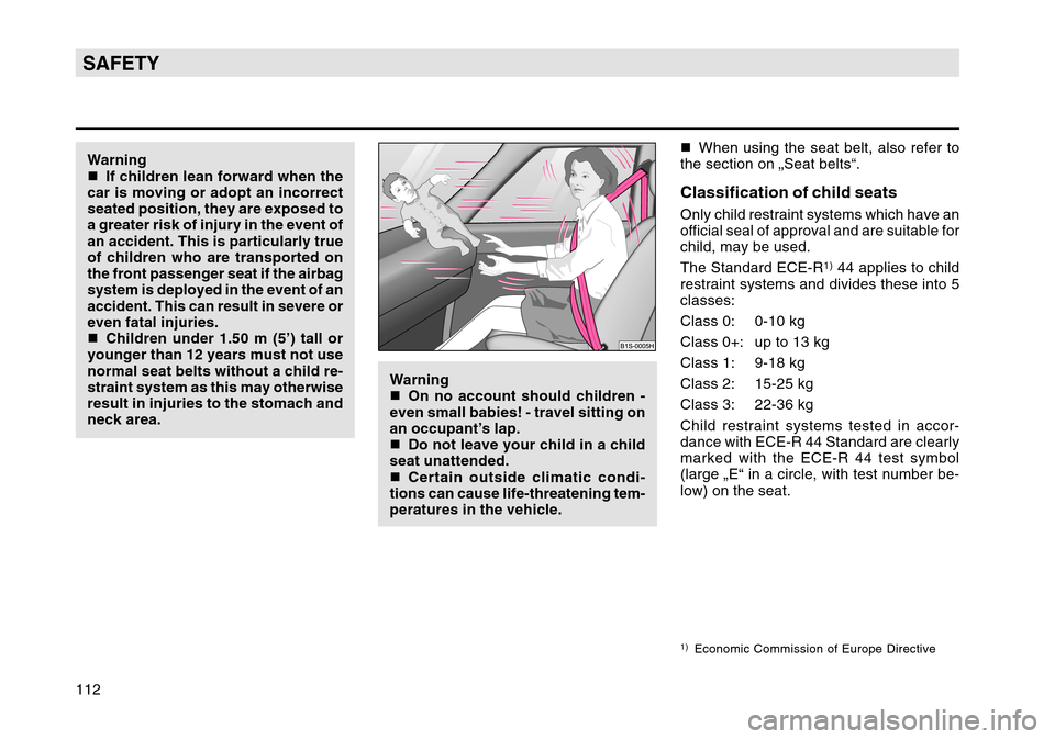 SKODA OCTAVIA TOUR 2004 1.G / (1U) Owners Manual 112SAFETYWarning
If children lean forward when the
car is moving or adopt an incorrect
seated position, they are exposed to
a greater risk of injury in the event of
an accident. This is particularly 