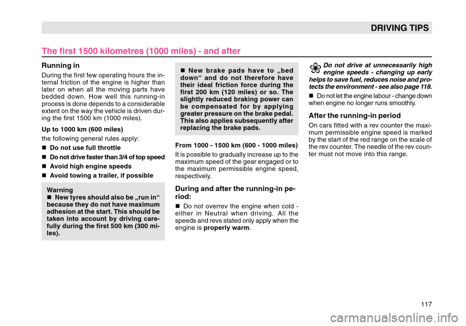 SKODA OCTAVIA TOUR 2004 1.G / (1U) Owners Manual 117
DRIVING TIPS
The first 1500 kilometres (1000 miles) - and afterRunning inDuring the first few operating hours the in-
ternal friction of the engine is higher than
later on when all the moving part