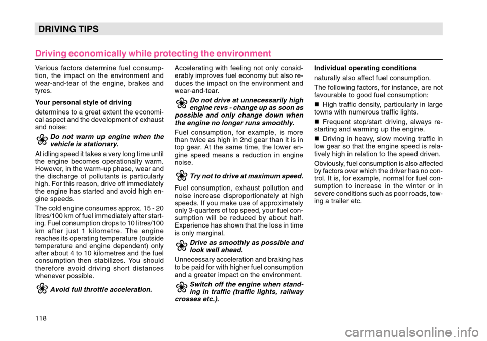 SKODA OCTAVIA TOUR 2004 1.G / (1U) Owners Manual 118DRIVING TIPS
Driving economically while protecting the environmentVarious factors determine fuel consump-
tion, the impact on the environment and
wear-and-tear of the engine, brakes and
tyres.
Your