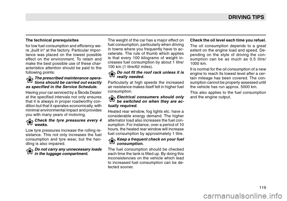 SKODA OCTAVIA TOUR 2004 1.G / (1U) Owners Manual 119
DRIVING TIPS
The technical prerequisites
for low fuel consumption and efficiency we-
re „built in“ at the factory. Particular impor-
tance was placed on the lowest possible
effect on the envir