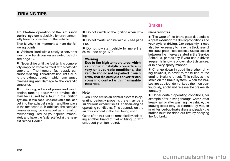 SKODA OCTAVIA TOUR 2004 1.G / (1U) Owners Manual 120DRIVING TIPS
Do not switch off the ignition when driv-
ing.
 Do not overfill engine with oil - see page
140.
 Do not tow start vehicle for more than
50 m - see page 179.
Warning
Due to the high 