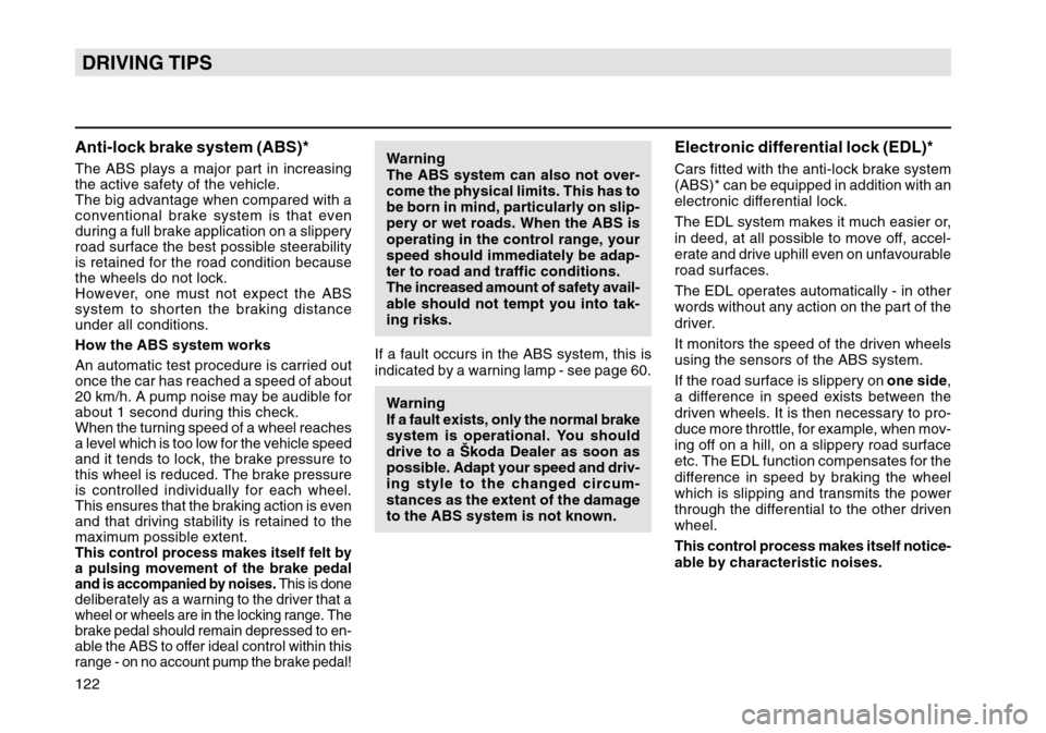 SKODA OCTAVIA TOUR 2004 1.G / (1U) Owners Manual 122DRIVING TIPSAnti-lock brake system (ABS)*The ABS plays a major part in increasing
the active safety of the vehicle.
The big advantage when compared with a
conventional brake system is that even
dur