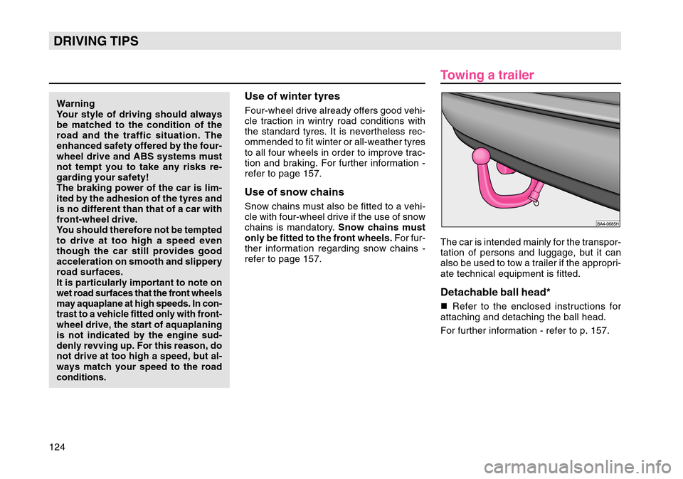 SKODA OCTAVIA TOUR 2004 1.G / (1U) Owners Manual 124DRIVING TIPSWarning
Your style of driving should always
be matched to the condition of the
road and the traffic situation. The
enhanced safety offered by the four-
wheel drive and ABS systems must
