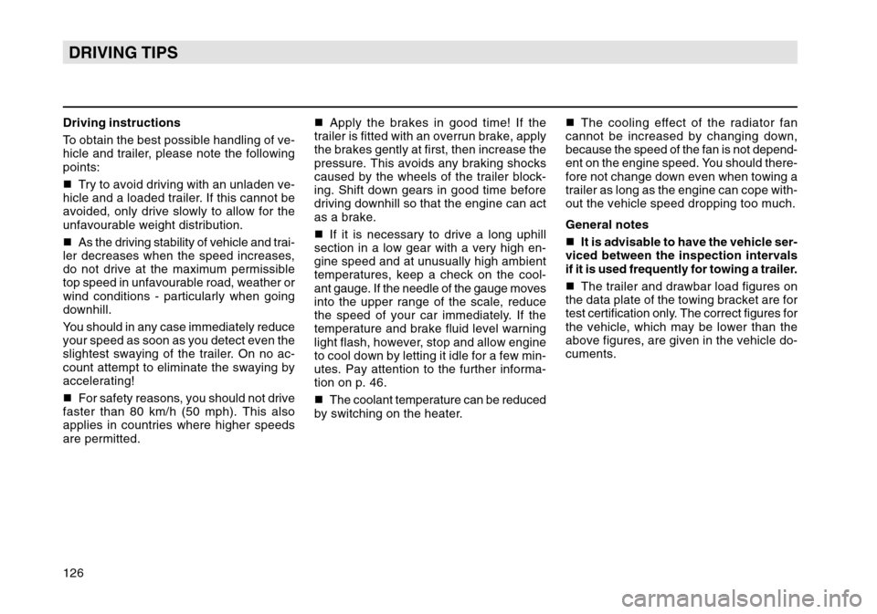 SKODA OCTAVIA TOUR 2004 1.G / (1U) Owners Manual 126DRIVING TIPSDriving instructions
To obtain the best possible handling of ve-
hicle and trailer, please note the following
points:
Try to avoid driving with an unladen ve-
hicle and a loaded traile