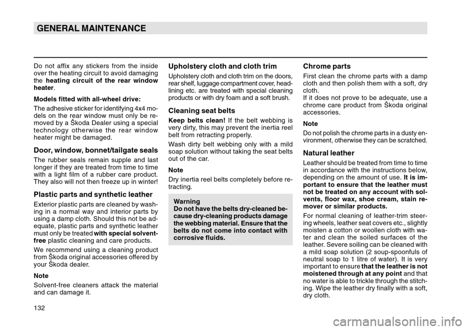 SKODA OCTAVIA TOUR 2004 1.G / (1U) Owners Manual 132GENERAL MAINTENANCEDo not affix any stickers from the inside
over the heating circuit to avoid damaging
the heating circuit of the rear window
heater .
Models fitted with all-wheel drive:
The adhes