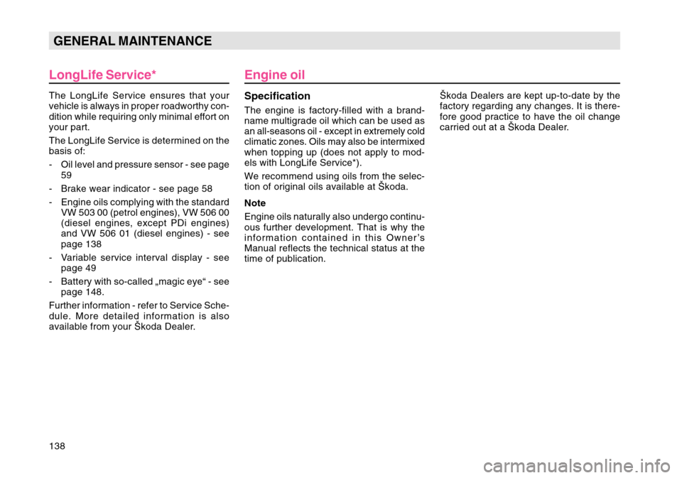 SKODA OCTAVIA TOUR 2004 1.G / (1U) Owners Manual 138GENERAL MAINTENANCE
LongLife Service*The LongLife Service ensures that your
vehicle is always in proper roadworthy con-
dition while requiring only minimal effort on
your part.
The LongLife Service