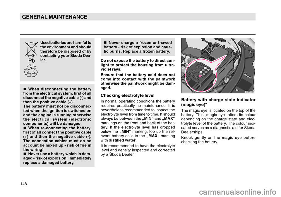 SKODA OCTAVIA TOUR 2004 1.G / (1U) Owners Manual 148GENERAL MAINTENANCE
Used batteries are harmful to
the environment and should
therefore be disposed of by
contacting your Škoda Dea-
ler.
 When disconnecting the battery
from the electrical system