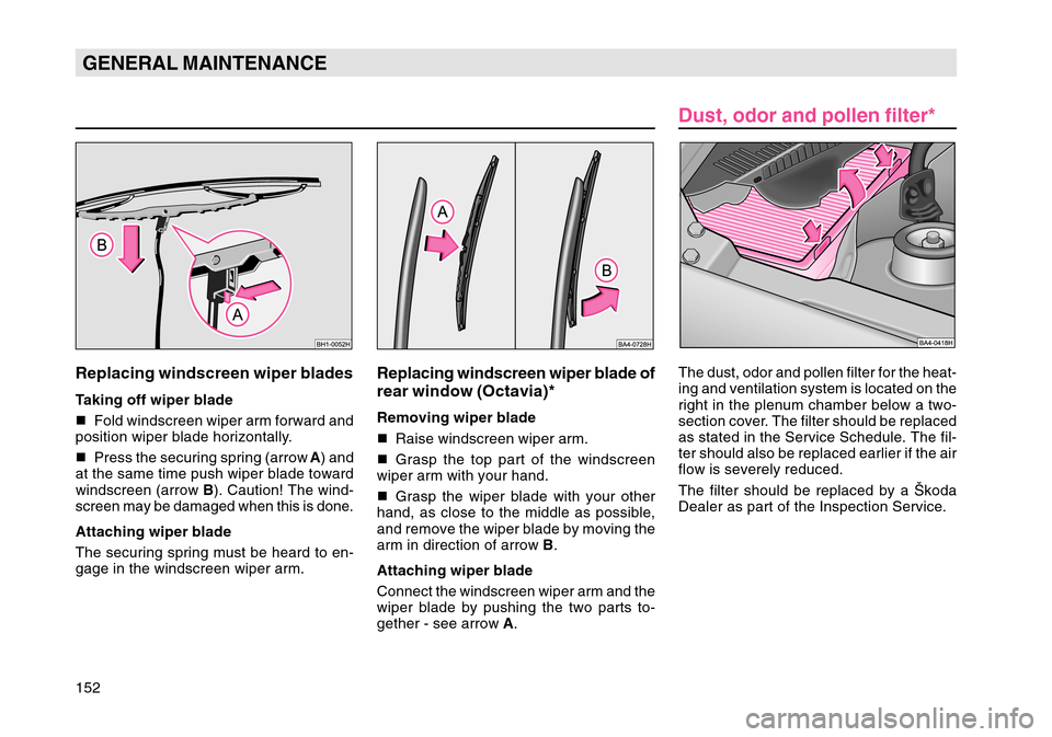 SKODA OCTAVIA TOUR 2004 1.G / (1U) Owners Manual 152GENERAL MAINTENANCEReplacing windscreen wiper bladesTaking off wiper blade
Fold windscreen wiper arm forward and
position wiper blade horizontally.
 Press the securing spring (arrow  A) and
at th
