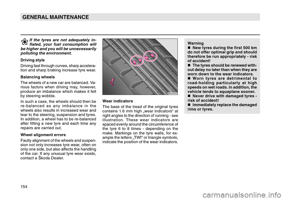 SKODA OCTAVIA TOUR 2004 1.G / (1U) Owners Manual 154GENERAL MAINTENANCE
If the tyres are not adequately in-flated, your fuel consumption will
be higher and you will be unnecessarily polluting the environment.
Driving style
Driving fast through curve
