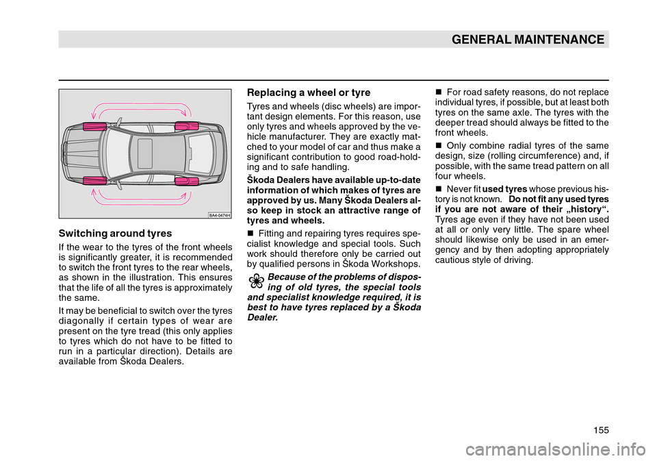 SKODA OCTAVIA TOUR 2004 1.G / (1U) Owners Manual 155
GENERAL MAINTENANCE
Switching around tyresIf the wear to the tyres of the front wheels
is significantly greater, it is recommended
to switch the front tyres to the rear wheels,
as shown in the ill