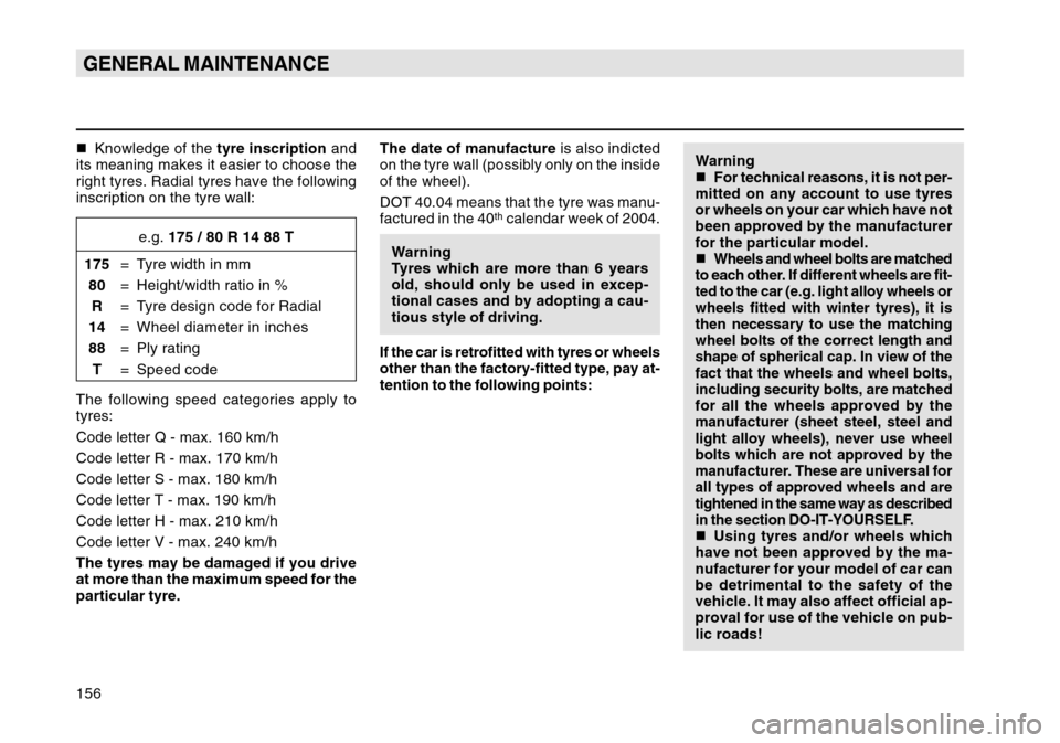 SKODA OCTAVIA TOUR 2004 1.G / (1U) Owners Manual 156GENERAL MAINTENANCEKnowledge of the  tyre inscription and
its meaning makes it easier to choose the
right tyres. Radial tyres have the following
inscription on the tyre wall:
e.g.  175 / 80 R 14 8