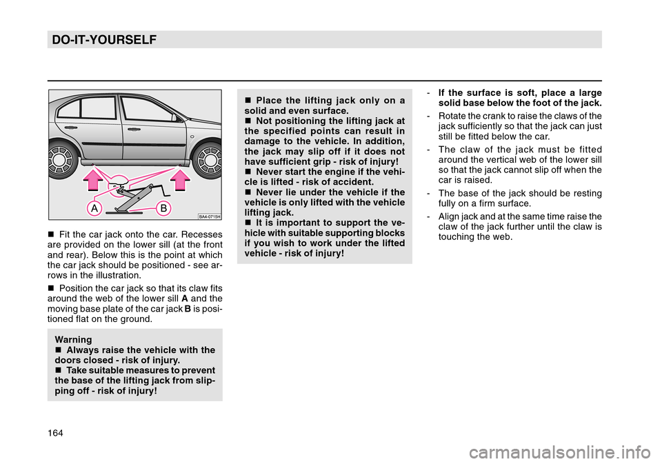 SKODA OCTAVIA TOUR 2004 1.G / (1U) Owners Manual 164DO-IT-YOURSELFFit the car jack onto the car. Recesses
are provided on the lower sill (at the front
and rear). Below this is the point at which
the car jack should be positioned - see ar-
rows in t