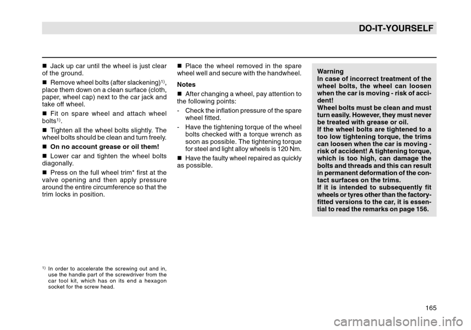 SKODA OCTAVIA TOUR 2004 1.G / (1U) Owners Manual 165
DO-IT-YOURSELF
Jack up car until the wheel is just clear
of the ground.
 Remove wheel bolts (after slackening)
1),
place them down on a clean surface (cloth,
paper, wheel cap) next to the car ja