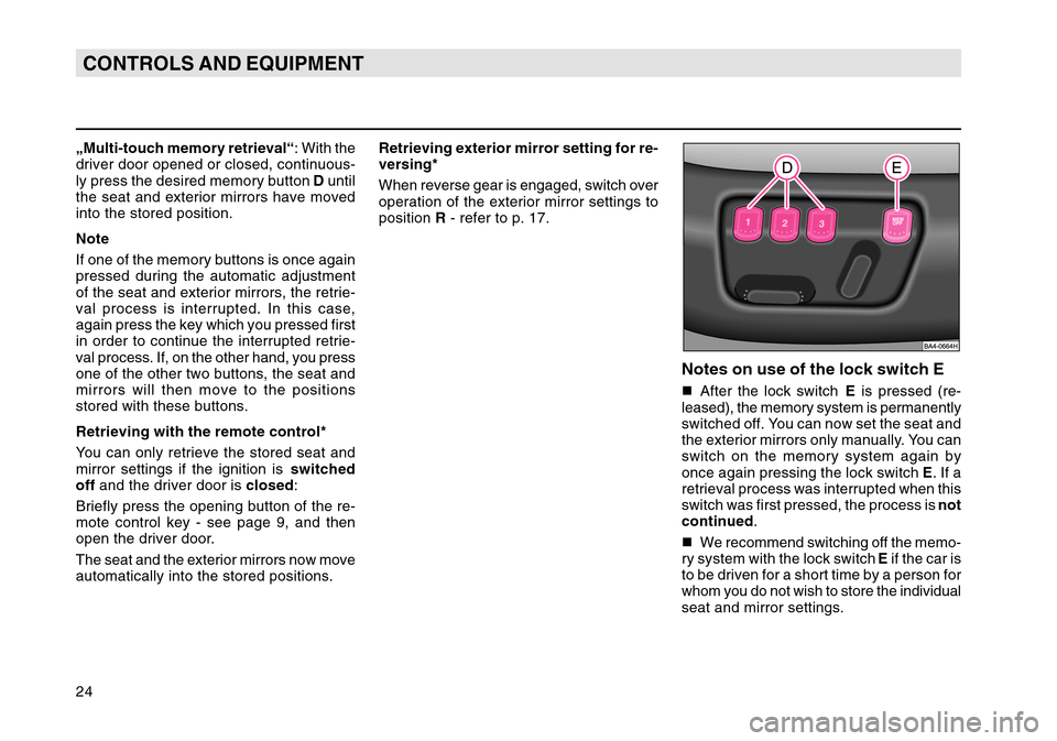 SKODA OCTAVIA TOUR 2004 1.G / (1U) Owners Manual 24CONTROLS AND EQUIPMENT„Multi-touch memory retrieval“: With the
driver door opened or closed, continuous-
ly press the desired memory button  D until
the seat and exterior mirrors have moved
into