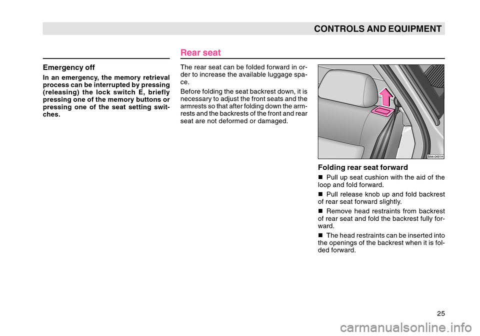 SKODA OCTAVIA TOUR 2004 1.G / (1U) Owners Guide 25
CONTROLS AND EQUIPMENT
Emergency offIn an emergency, the memory retrieval
process can be interrupted by pressing
(releasing) the lock switch E, briefly
pressing one of the memory buttons or
pressin