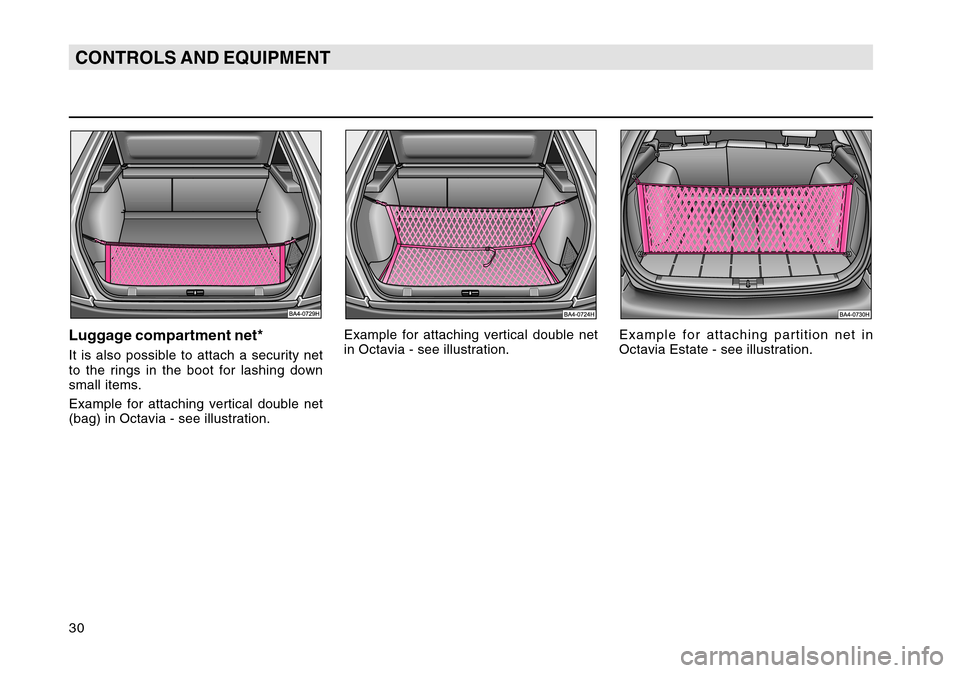 SKODA OCTAVIA TOUR 2004 1.G / (1U) Owners Guide 30CONTROLS AND EQUIPMENTLuggage compartment net*It is also possible to attach a security net
to the rings in the boot for lashing down
small items.
Example for attaching vertical double net
(bag) in O
