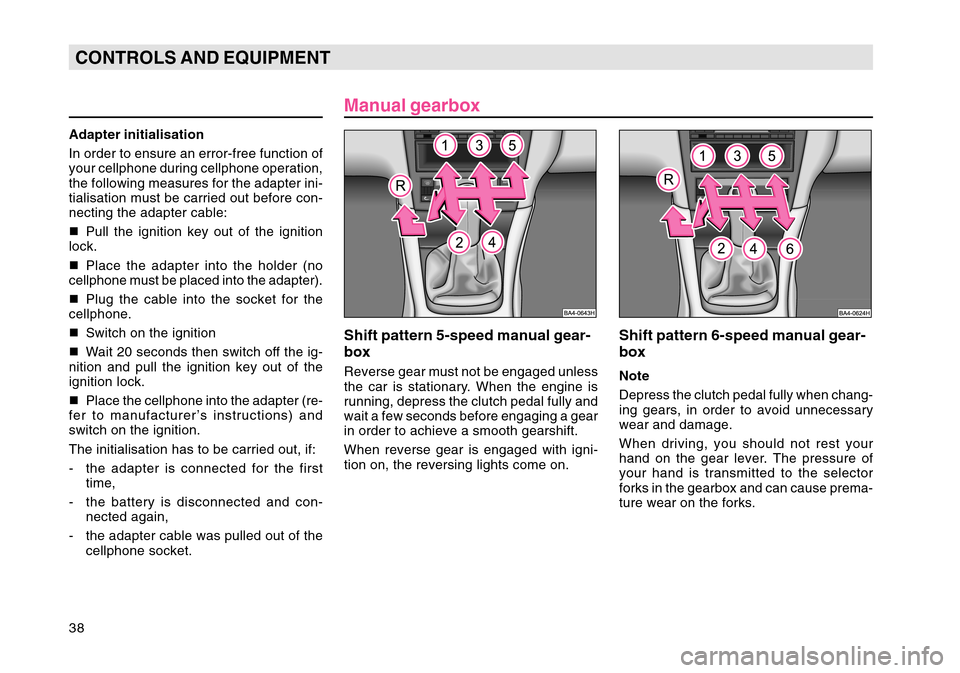SKODA OCTAVIA TOUR 2004 1.G / (1U) Owners Manual 38CONTROLS AND EQUIPMENT
Manual gearboxShift pattern 5-speed manual gear-
boxReverse gear must not be engaged unless
the car is stationary. When the engine is
running, depress the clutch pedal fully a SKODA OCTAVIA TOUR 2004 1.G / (1U) Owners Manual 38CONTROLS AND EQUIPMENT
Manual gearboxShift pattern 5-speed manual gear-
boxReverse gear must not be engaged unless
the car is stationary. When the engine is
running, depress the clutch pedal fully a