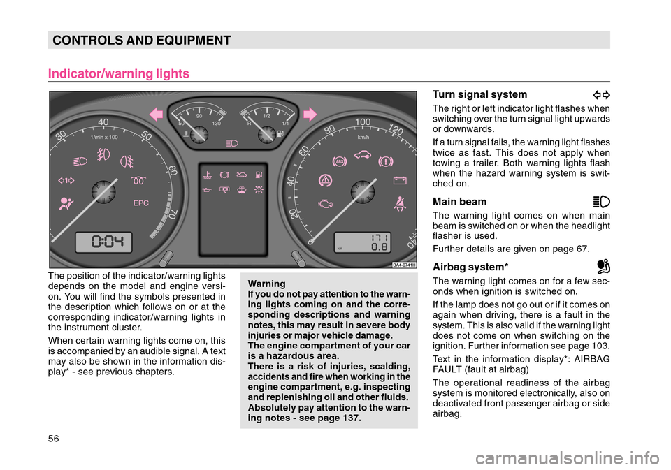 SKODA OCTAVIA TOUR 2004 1.G / (1U) Workshop Manual 56CONTROLS AND EQUIPMENTIndicator/warning lightsThe position of the indicator/warning lights
depends on the model and engine versi-
on. You will find the symbols presented in
the description which fol