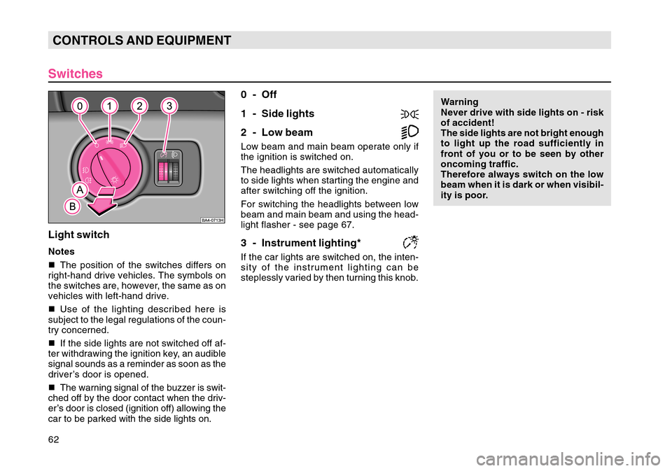 SKODA OCTAVIA TOUR 2004 1.G / (1U) Owners Manual 62CONTROLS AND EQUIPMENTSwitchesLight switchNotes
The position of the switches differs on
right-hand drive vehicles. The symbols on
the switches are, however, the same as on
vehicles with left-hand d