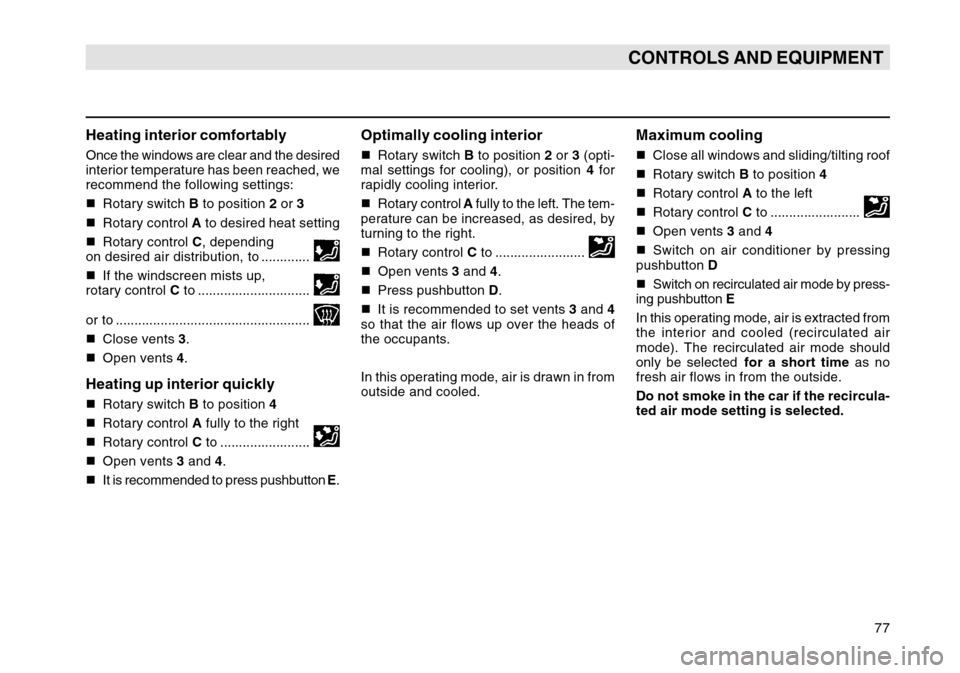 SKODA OCTAVIA TOUR 2004 1.G / (1U) User Guide 77
CONTROLS AND EQUIPMENT
Heating interior comfortablyOnce the windows are clear and the desired
interior temperature has been reached, we
recommend the following settings:
Rotary switch  B to positi
