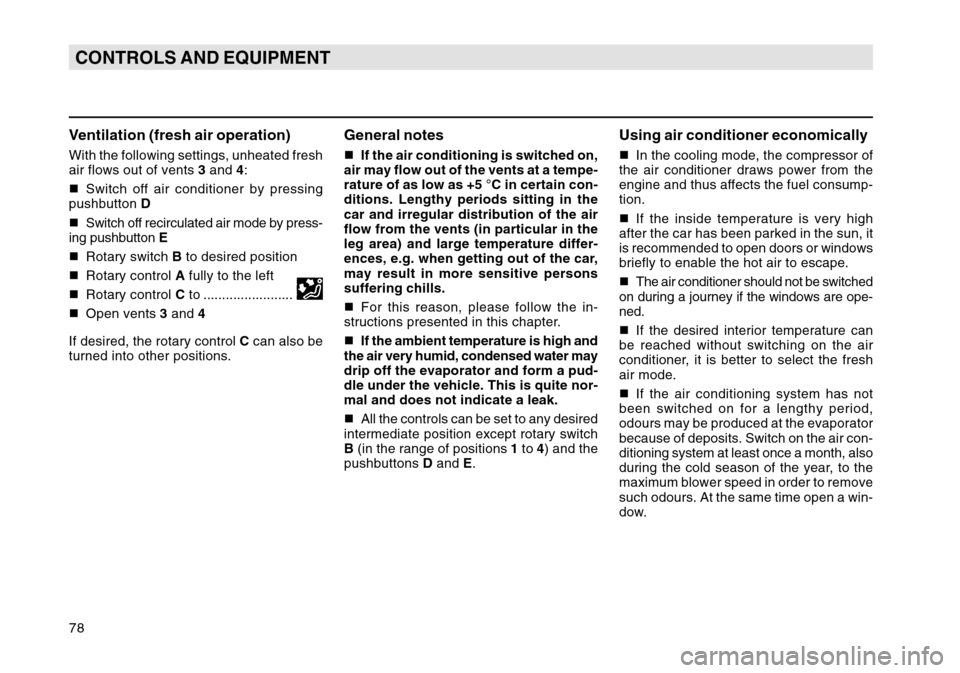 SKODA OCTAVIA TOUR 2004 1.G / (1U) User Guide 78CONTROLS AND EQUIPMENTVentilation (fresh air operation)With the following settings, unheated fresh
air flows out of vents 3 and  4:
 Switch off air conditioner by pressing
pushbutton  D
 Switch of