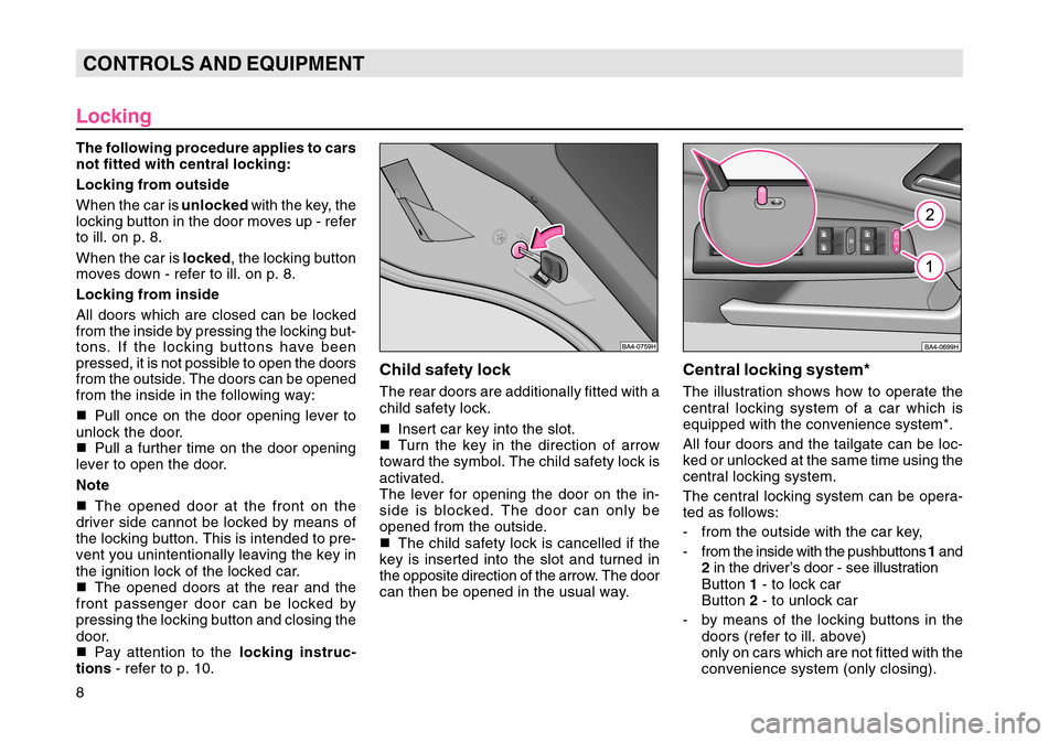 SKODA OCTAVIA TOUR 2004 1.G / (1U) Owners Manual 8CONTROLS AND EQUIPMENT
Central locking system*The illustration shows how to operate the
central locking system of a car which is
equipped with the convenience system*.
All four doors and the tailgate