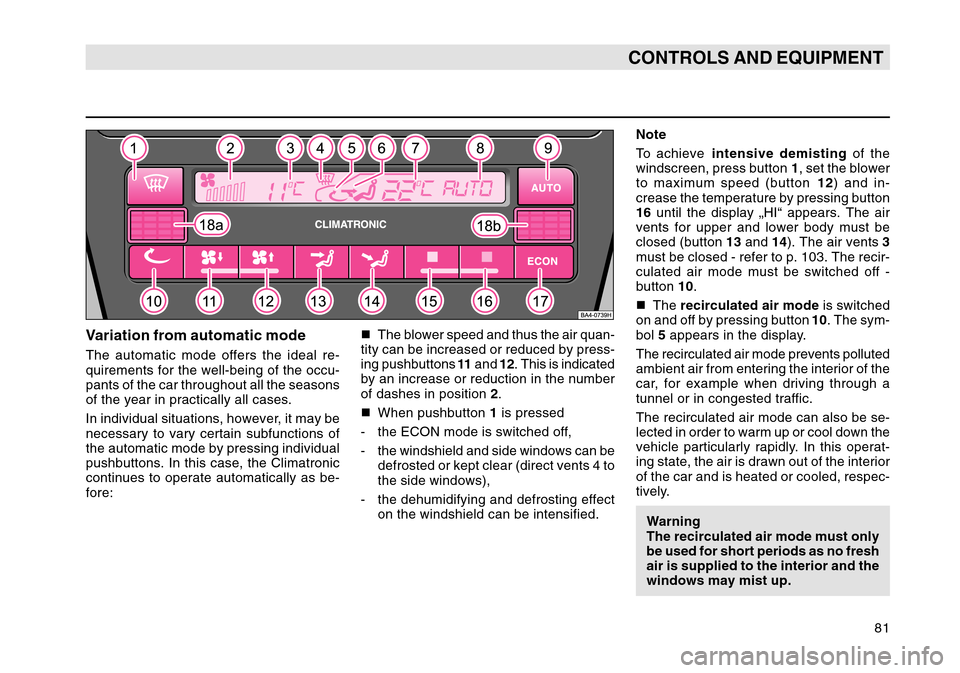 SKODA OCTAVIA TOUR 2004 1.G / (1U) Owners Manual 81
CONTROLS AND EQUIPMENT
Variation from automatic modeThe automatic mode offers the ideal re-
quirements for the well-being of the occu-
pants of the car throughout all the seasons
of the year in pra