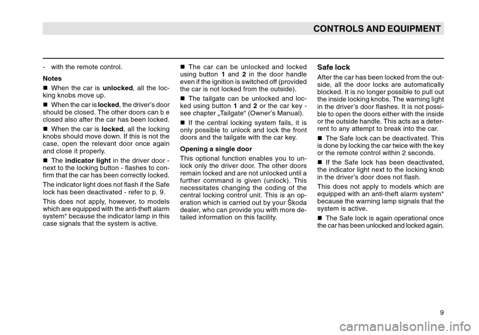 SKODA OCTAVIA TOUR 2004 1.G / (1U) Owners Manual 9
CONTROLS AND EQUIPMENT
The car can be unlocked and locked
using button  1 and  2 in the door handle
even if the ignition is switched off (provided
the car is not locked from the outside).
 The tai