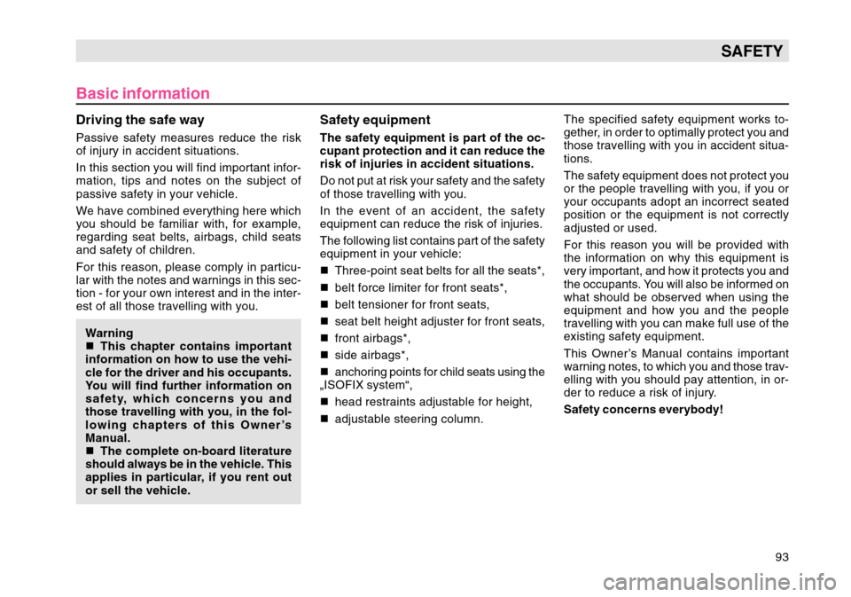 SKODA OCTAVIA TOUR 2004 1.G / (1U) Owners Manual 93
SAFETY
Driving the safe wayPassive safety measures reduce the risk
of injury in accident situations.
In this section you will find important infor-
mation, tips and notes on the subject of
passive 