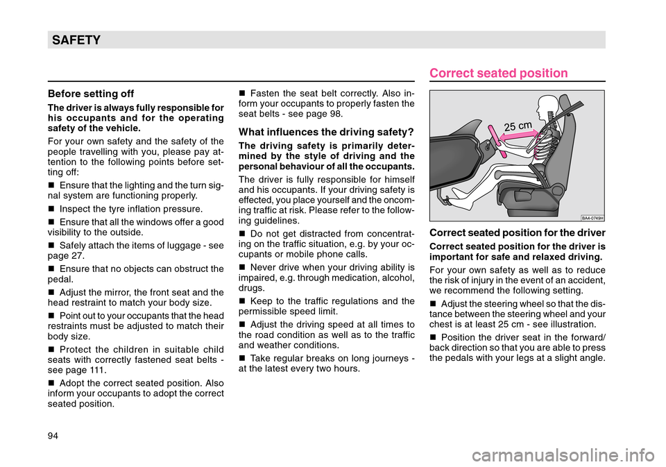 SKODA OCTAVIA TOUR 2004 1.G / (1U) Owners Manual 94SAFETYBefore setting offThe driver is always fully responsible for
his occupants and for the operating
safety of the vehicle.
For your own safety and the safety of the
people travelling with you, pl