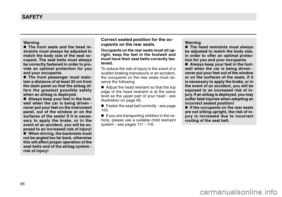 SKODA OCTAVIA TOUR 2004 1.G / (1U) Owners Manual 96SAFETYWarning
The front seats and the head re-
straints must always be adjusted to
match the body size of the seat oc-
cupant. The seat belts must always
be correctly fastened in order to pro-
vide