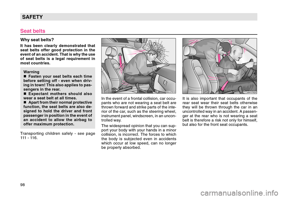 SKODA OCTAVIA TOUR 2004 1.G / (1U) Owners Manual 98SAFETYSeat beltsWhy seat belts?It has been clearly demonstrated that
seat belts offer good protection in the
event of an accident. That is why the use
of seat belts is a legal requirement in
most co