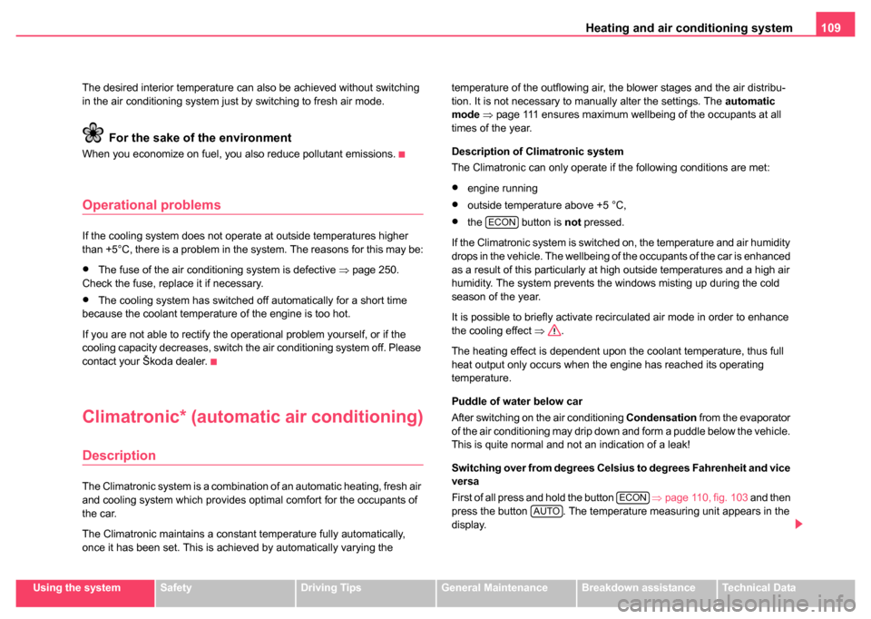 SKODA SUPERB 2004 1.G / (B5/3U) Owners Manual Heating and air conditioning system 109
Using the systemSafetyDriving TipsGeneral MaintenanceBreakdown assistanceTechnical Data
The desired interior temperature can also be achieved without switching 