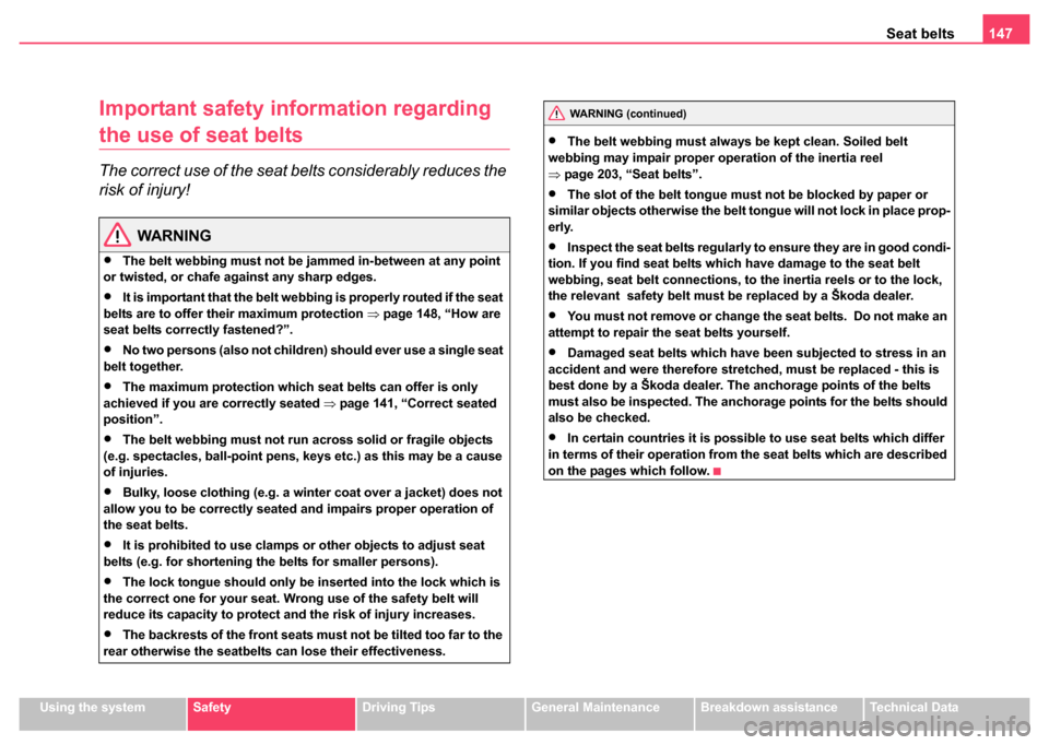 SKODA SUPERB 2004 1.G / (B5/3U) Owners Manual Seat belts147
Using the systemSafetyDriving TipsGeneral MaintenanceBreakdown assistanceTechnical Data
Important safety information regarding 
the use of seat belts
The correct use of the seat belts co