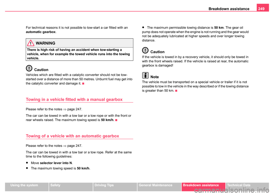 SKODA SUPERB 2004 1.G / (B5/3U) Owners Manual Breakdown assistance249
Using the systemSafetyDriving TipsGeneral MaintenanceBreakdown assistanceTechnical Data
For technical reasons it is not possible to tow-start a car fitted with an 
automatic ge