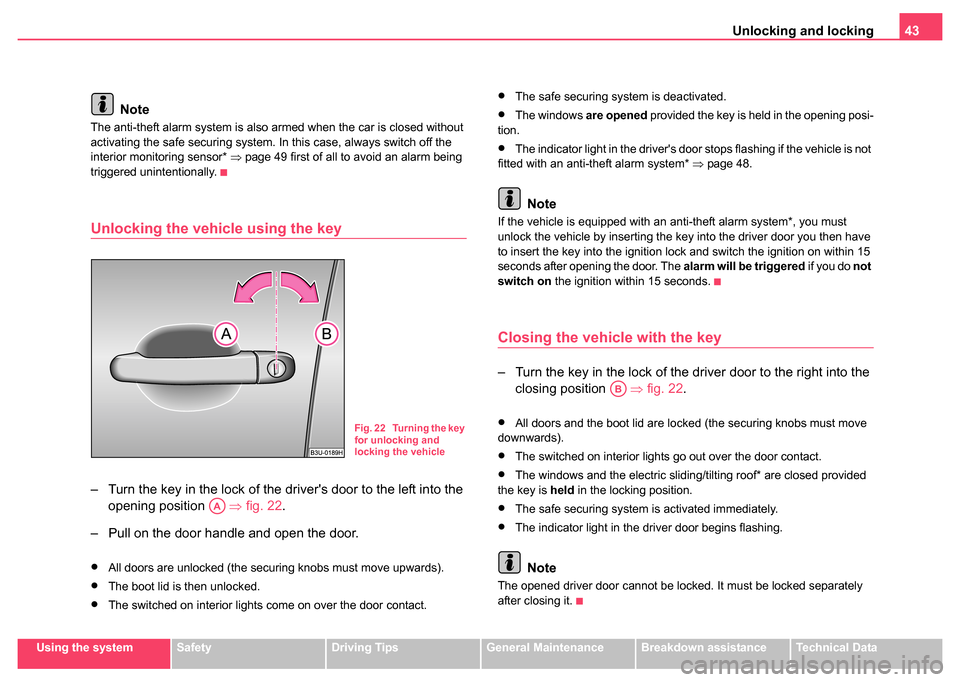 SKODA SUPERB 2004 1.G / (B5/3U) Service Manual Unlocking and locking43
Using the systemSafetyDriving TipsGeneral MaintenanceBreakdown assistanceTechnical Data
Note
The anti-theft alarm system is also armed when the car is closed without
activatin SKODA SUPERB 2004 1.G / (B5/3U) Service Manual Unlocking and locking43
Using the systemSafetyDriving TipsGeneral MaintenanceBreakdown assistanceTechnical Data
Note
The anti-theft alarm system is also armed when the car is closed without
activatin