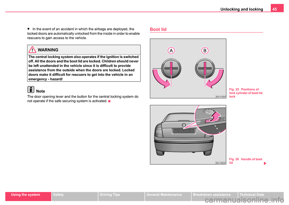 SKODA SUPERB 2004 1.G / (B5/3U) Owners Manual Unlocking and locking45
Using the systemSafetyDriving TipsGeneral MaintenanceBreakdown assistanceTechnical Data
•In the event of an accident in which the airbags are deployed, the 
locked doors are 
