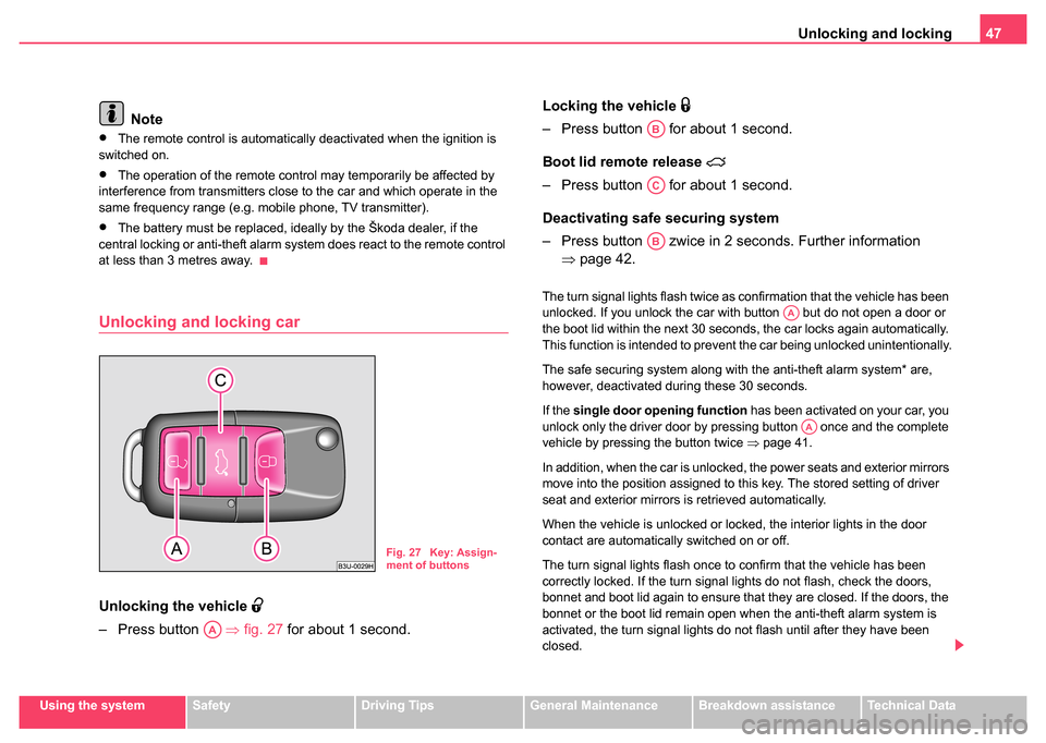 SKODA SUPERB 2004 1.G / (B5/3U) Owners Manual Unlocking and locking47
Using the systemSafetyDriving TipsGeneral MaintenanceBreakdown assistanceTechnical Data
Note
•The remote control is automatically deactivated when the ignition is 
switched o