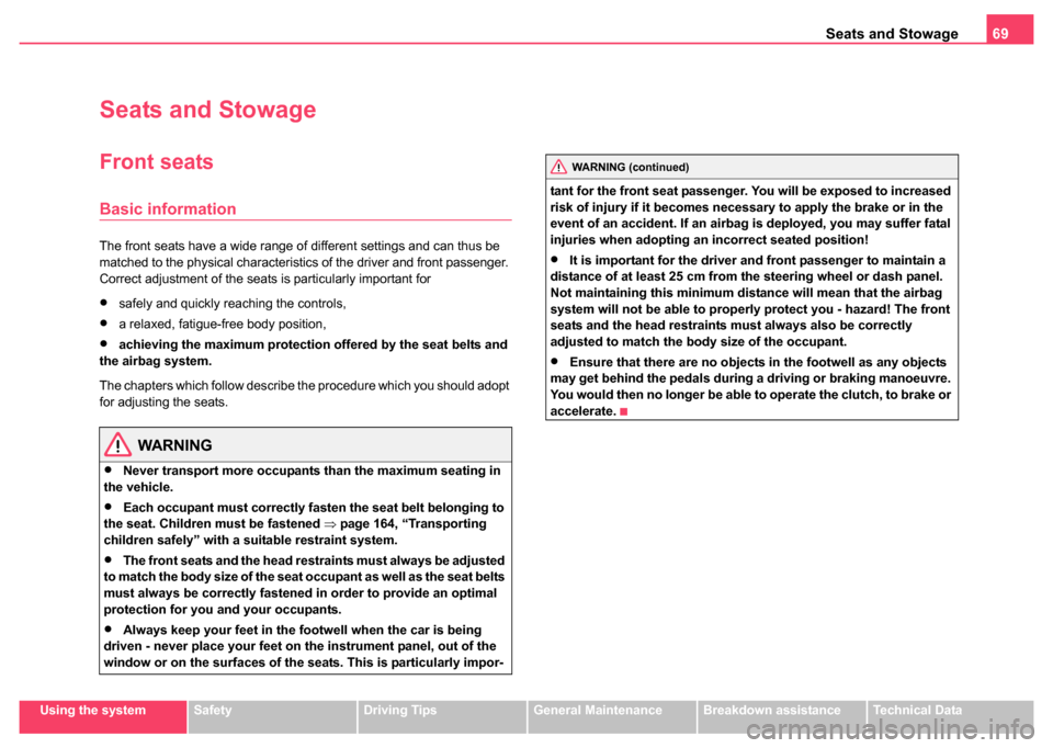 SKODA SUPERB 2004 1.G / (B5/3U) Service Manual Seats and Stowage69
Using the systemSafetyDriving TipsGeneral MaintenanceBreakdown assistanceTechnical Data
Seats and Stowage
Front seats
Basic information
The front seats have a wide range of differe